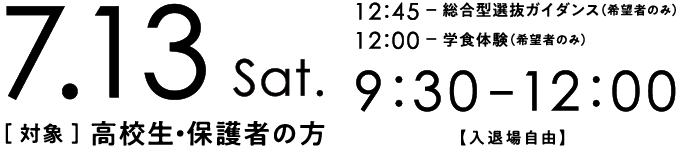 日時：7月13日（土）9:30～12:00　12:45～総合型選抜ガイダンス（希望者のみ） 12:00～学食体験（希望者のみ）13:00～16:00（入退場自由）、対象：高校生・保護者の方
